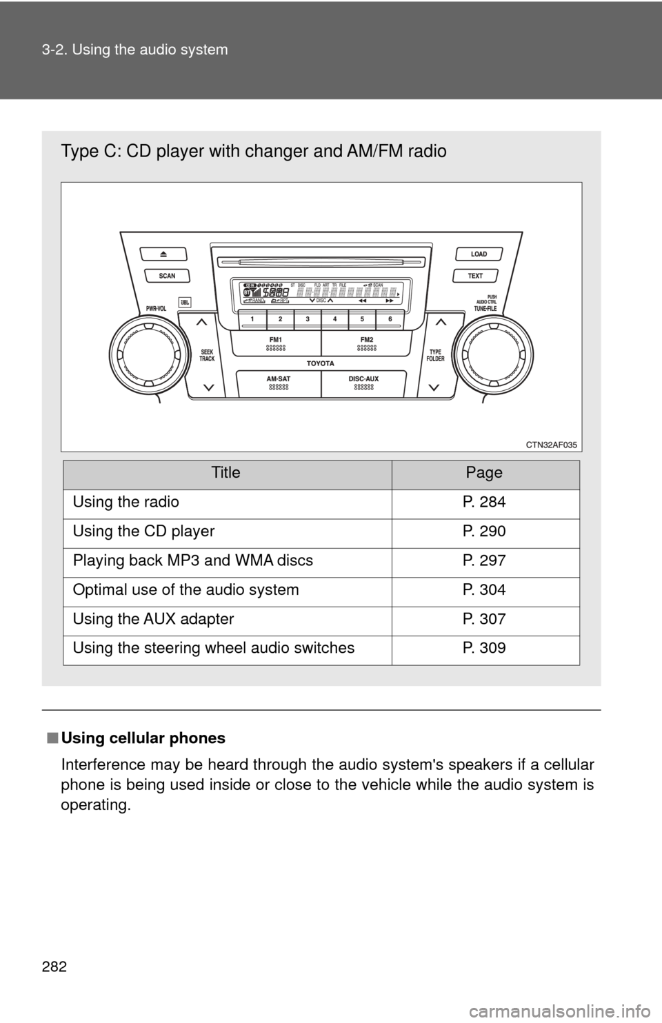 TOYOTA HIGHLANDER 2009 XU40 / 2.G Owners Manual 282 3-2. Using the audio system
■Using cellular phones
Interference may be heard through the audio systems speakers if a cellular
phone is being used inside or close to the vehicle while the audio 