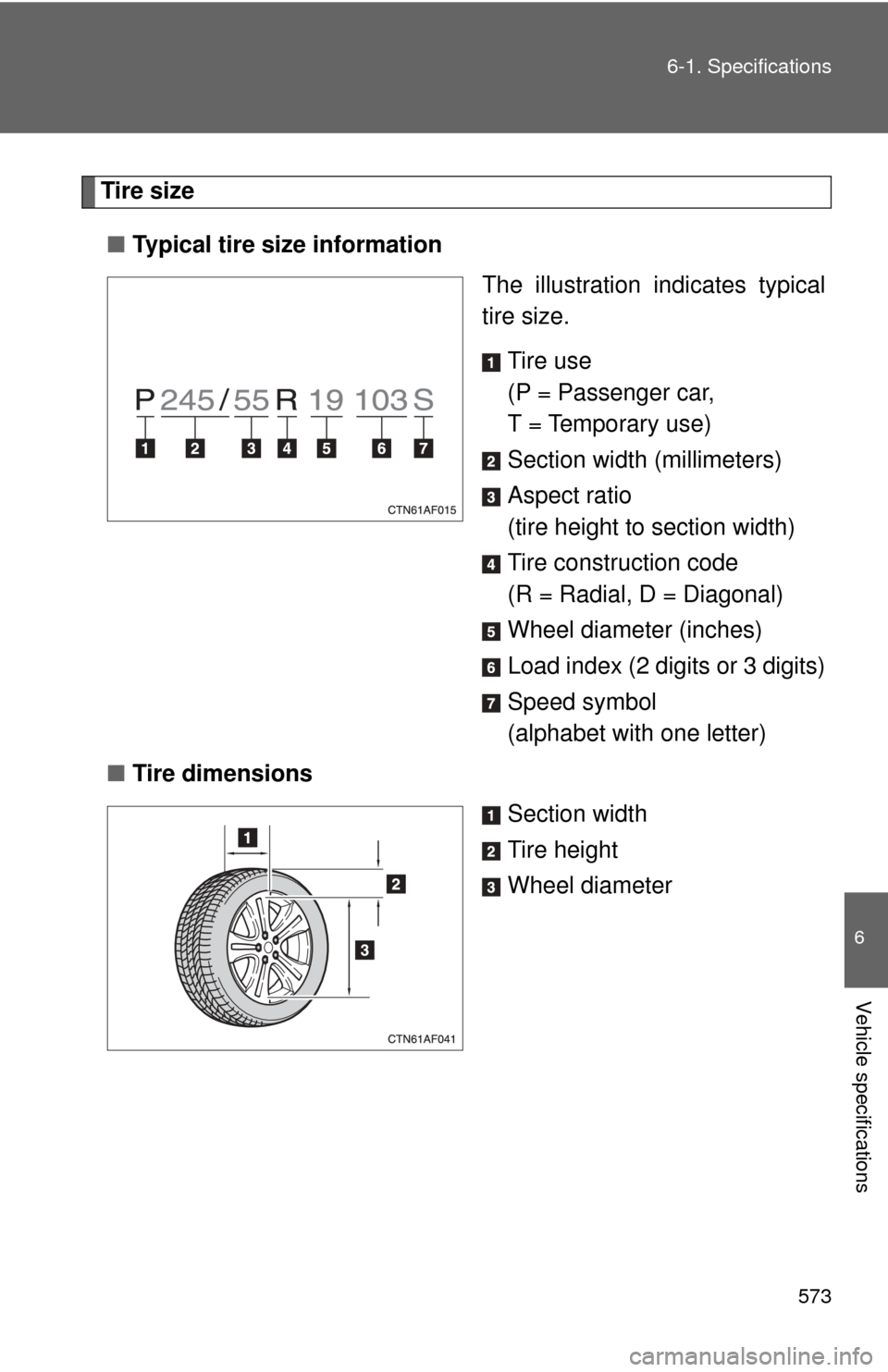 TOYOTA HIGHLANDER 2009 XU40 / 2.G Owners Manual 573
6-1. Specifications
6
Vehicle specifications
Tire size
■ Typical tire size information
The illustration indicates typical
tire size.
Tire use
(P = Passenger car, 
T = Temporary use)
Section widt