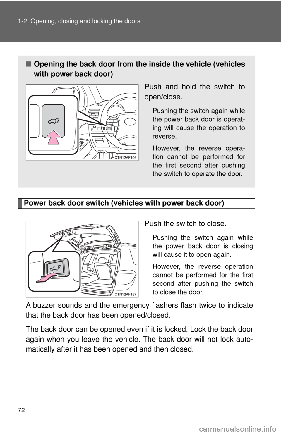 TOYOTA HIGHLANDER 2009 XU40 / 2.G Owners Manual 72 1-2. Opening, closing and locking the doors
Power back door switch (vehicles with power back door)
Push the switch to close.
Pushing the switch again while
the power back door is closing
will cause
