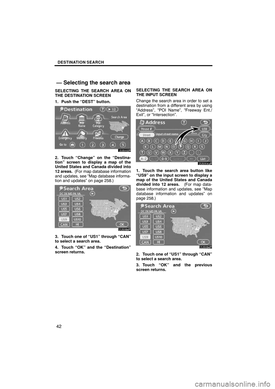 TOYOTA HIGHLANDER 2010 XU40 / 2.G Navigation Manual DESTINATION SEARCH
42
SELECTING THE SEARCH AREA ON
THE DESTINATION SCREEN
1. Push the “DEST” button.
2. Touch “Change” on the “Destina-
tion” screen to display a map of the
United States a TOYOTA HIGHLANDER 2010 XU40 / 2.G Navigation Manual DESTINATION SEARCH
42
SELECTING THE SEARCH AREA ON
THE DESTINATION SCREEN
1. Push the “DEST” button.
2. Touch “Change” on the “Destina-
tion” screen to display a map of the
United States a