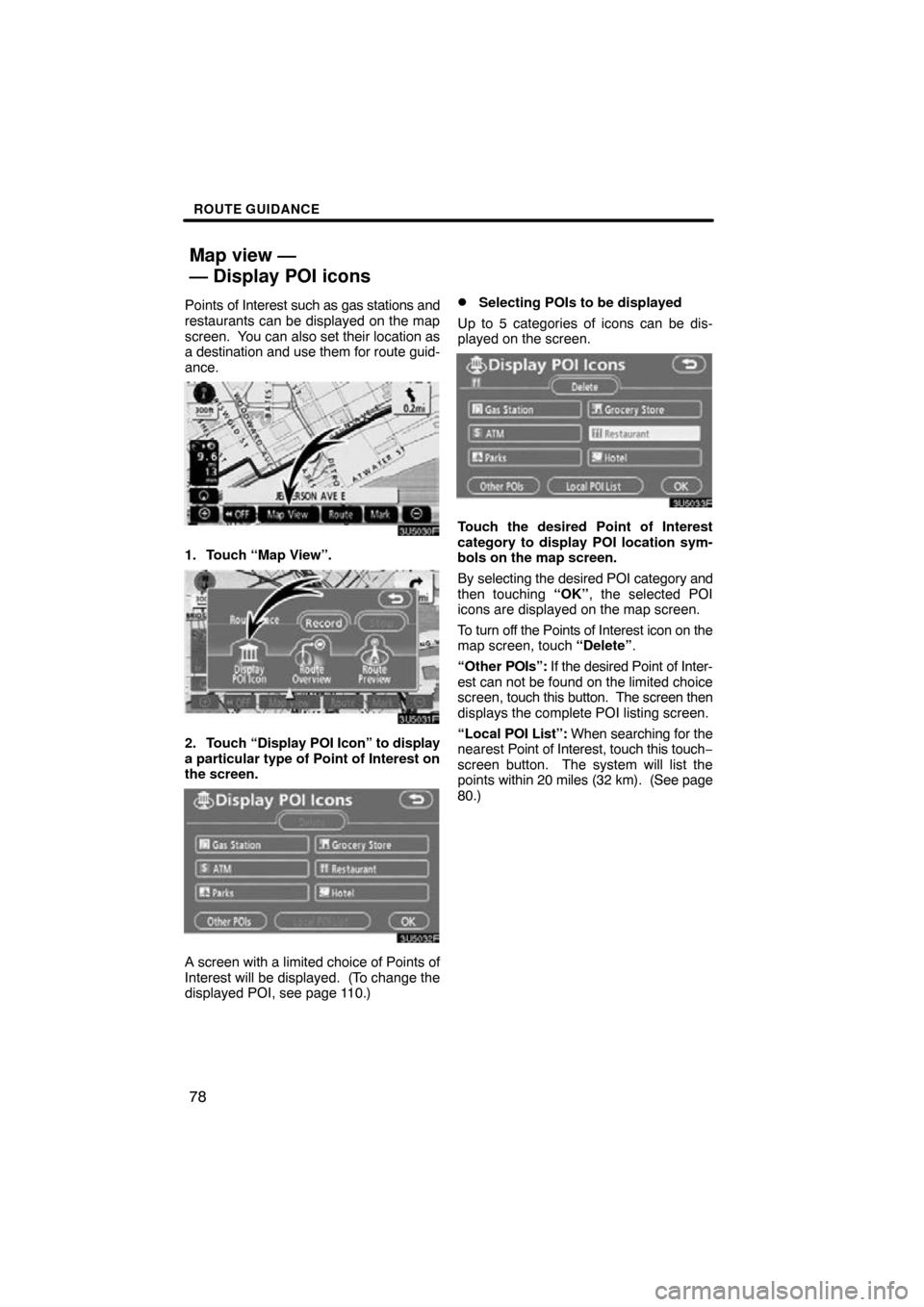 TOYOTA HIGHLANDER 2010 XU40 / 2.G Navigation Manual ROUTE GUIDANCE
78
Points of Interest such as gas stations and
restaurants can be displayed on the map
screen. You can also set their location as
a destination and use them for route guid-
ance.
1. To TOYOTA HIGHLANDER 2010 XU40 / 2.G Navigation Manual ROUTE GUIDANCE
78
Points of Interest such as gas stations and
restaurants can be displayed on the map
screen. You can also set their location as
a destination and use them for route guid-
ance.
1. To