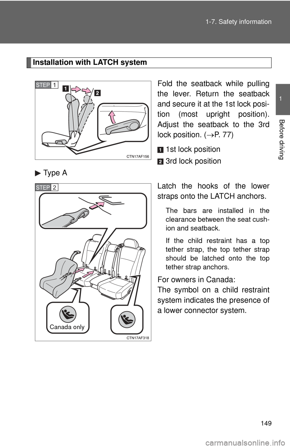 TOYOTA HIGHLANDER 2012 XU40 / 2.G Owners Manual 149
1-7. Safety information
1
Before driving
Installation with LATCH system
Fold the seatback while pulling
the lever. Return the seatback
and secure it at the 1st lock posi-
tion (most upright positi