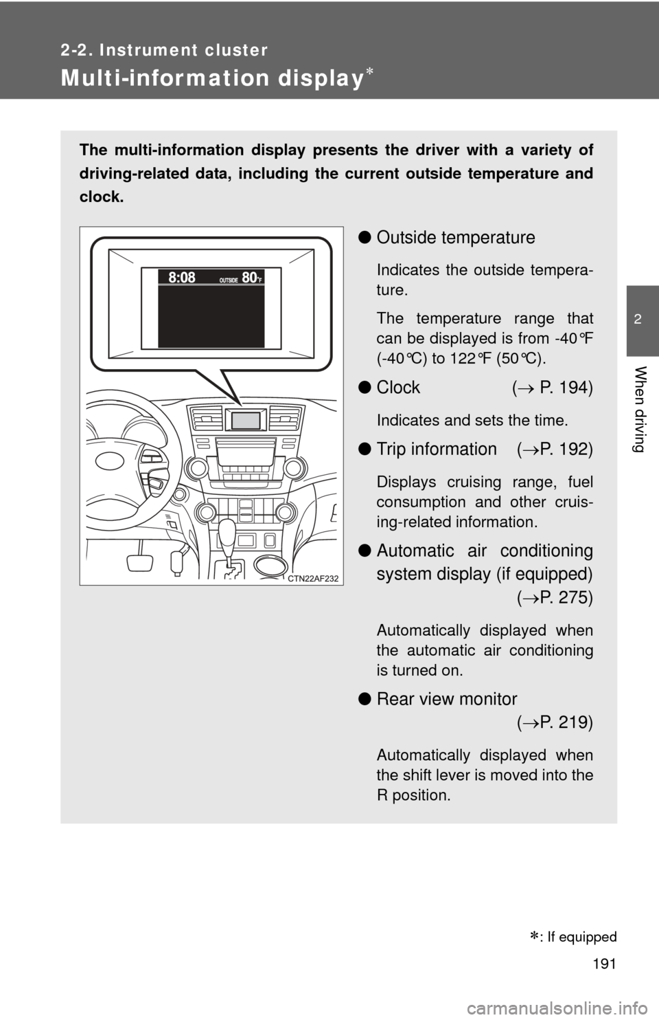 TOYOTA HIGHLANDER 2012 XU40 / 2.G Owners Manual 191
2-2. Instrument cluster
2
When driving
Multi-information display
The multi-information display presents the driver with a variety of
driving-related data, including th e current outside tempera