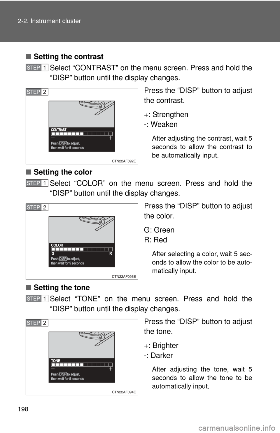 TOYOTA HIGHLANDER 2012 XU40 / 2.G Owners Manual 198 2-2. Instrument cluster
■Setting the contrast
Select “CONTRAST” on the menu screen. Press and hold the
“DISP” button until the display changes.
Press the “DISP” button to adjust
the 