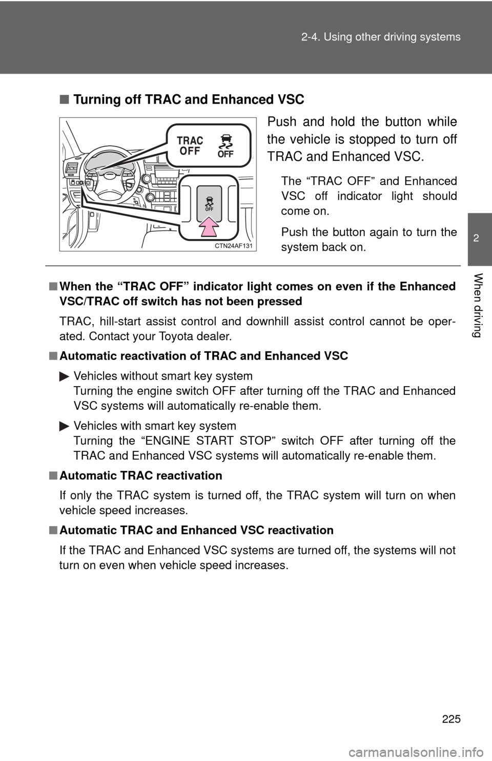 TOYOTA HIGHLANDER 2012 XU40 / 2.G Owners Manual 225
2-4. Using other
driving systems
2
When driving
■Turning off TRAC and Enhanced VSC
Push and hold the button while
the vehicle is stopped to turn off
TRAC and Enhanced VSC.
The “TRAC OFF” an TOYOTA HIGHLANDER 2012 XU40 / 2.G Owners Manual 225
2-4. Using other
driving systems
2
When driving
■Turning off TRAC and Enhanced VSC
Push and hold the button while
the vehicle is stopped to turn off
TRAC and Enhanced VSC.
The “TRAC OFF” an