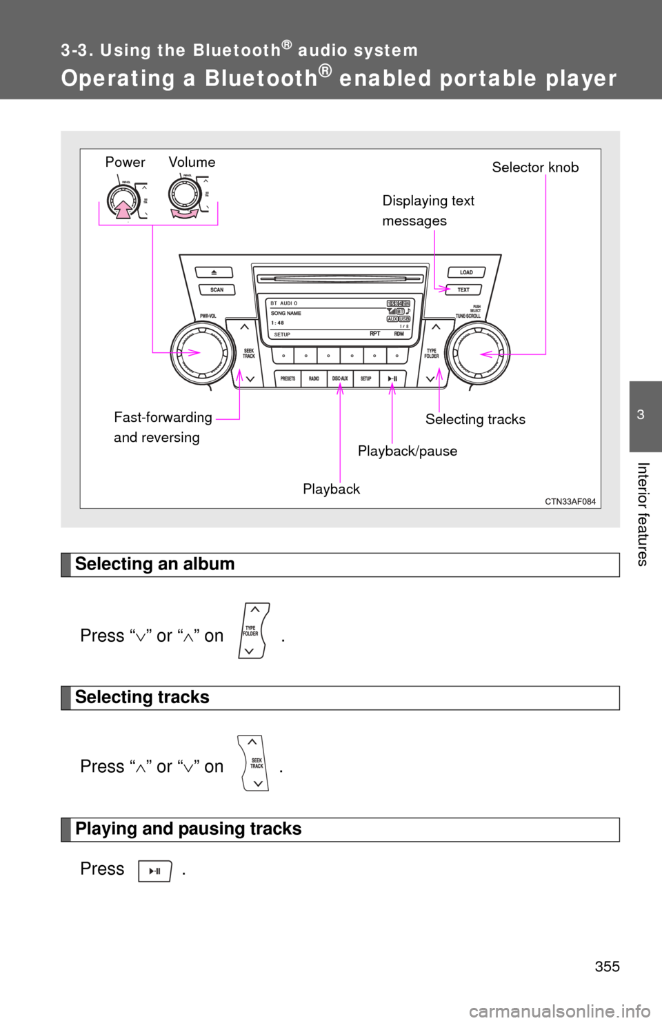 TOYOTA HIGHLANDER 2012 XU40 / 2.G Owners Manual 355
3-3. Using the Bluetooth® audio system
3
Interior features
Operating a Bluetooth® enabled portable player
Selecting an albumPress “ ” or “ ” on  .
Selecting tracks
Press “ ”