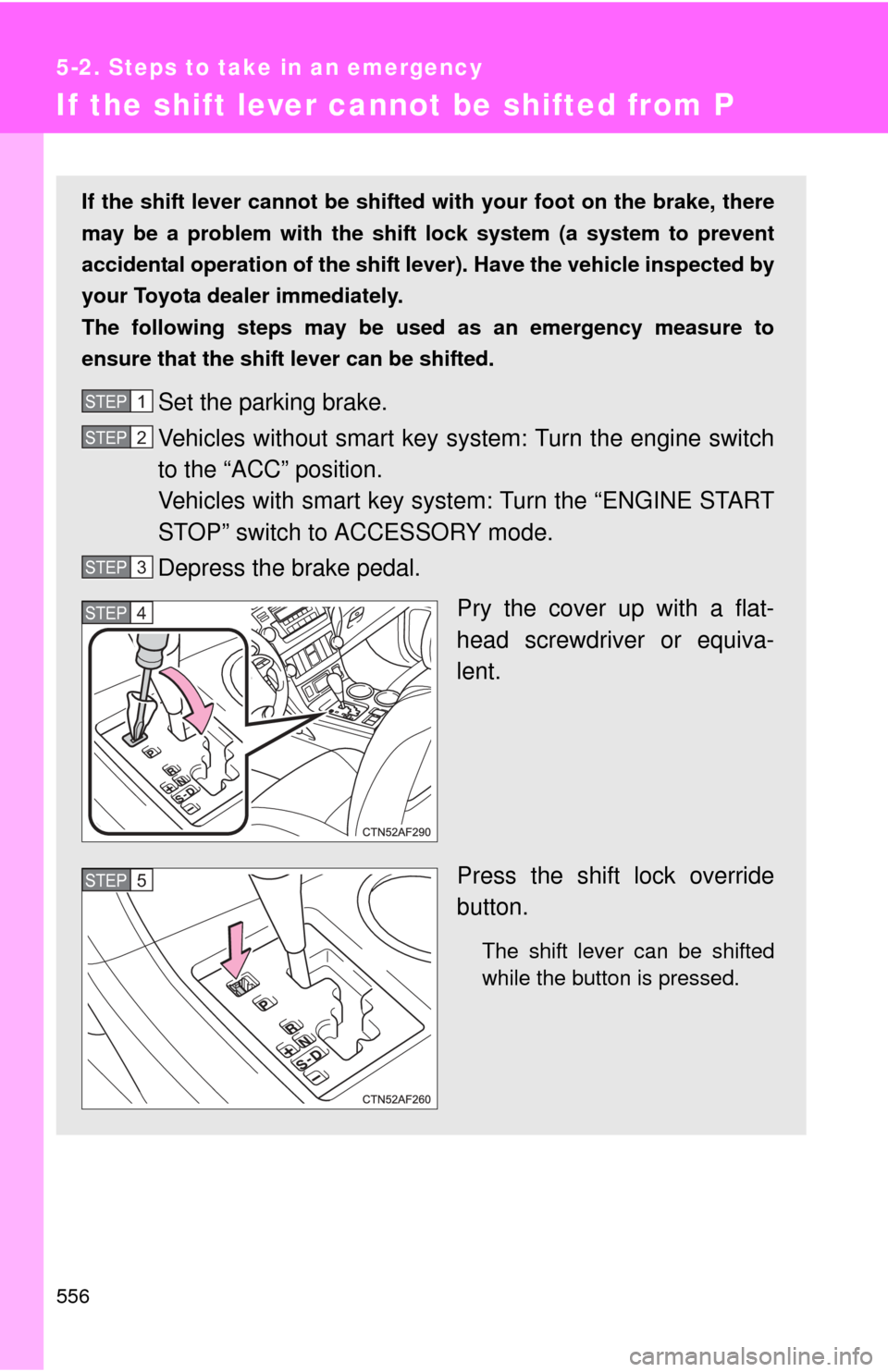 TOYOTA HIGHLANDER 2012 XU40 / 2.G Owners Manual 556
5-2. Steps to take in an emergency
If the shift lever cannot be shifted from P
If the shift lever cannot be shifted with your foot on the brake, there
may be a problem with the shift  lock system 