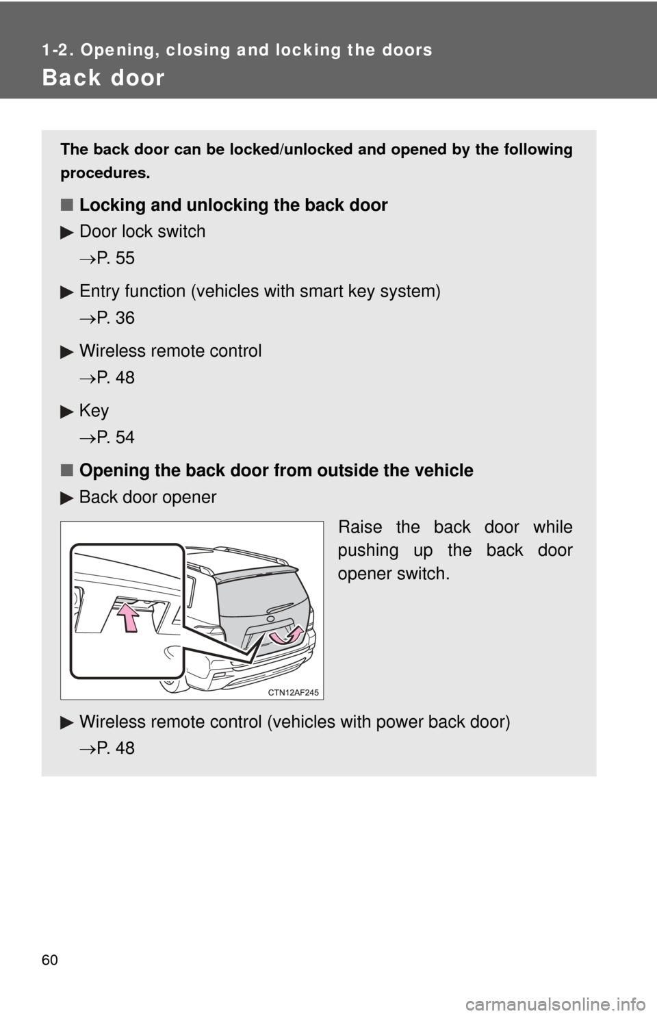 TOYOTA HIGHLANDER 2012 XU40 / 2.G Owners Manual 60
1-2. Opening, closing and locking the doors
Back door
The back door can be locked/unlocked and opened by the following
procedures.
■Locking and unlocking the back door
Door lock switch
P.  5 5