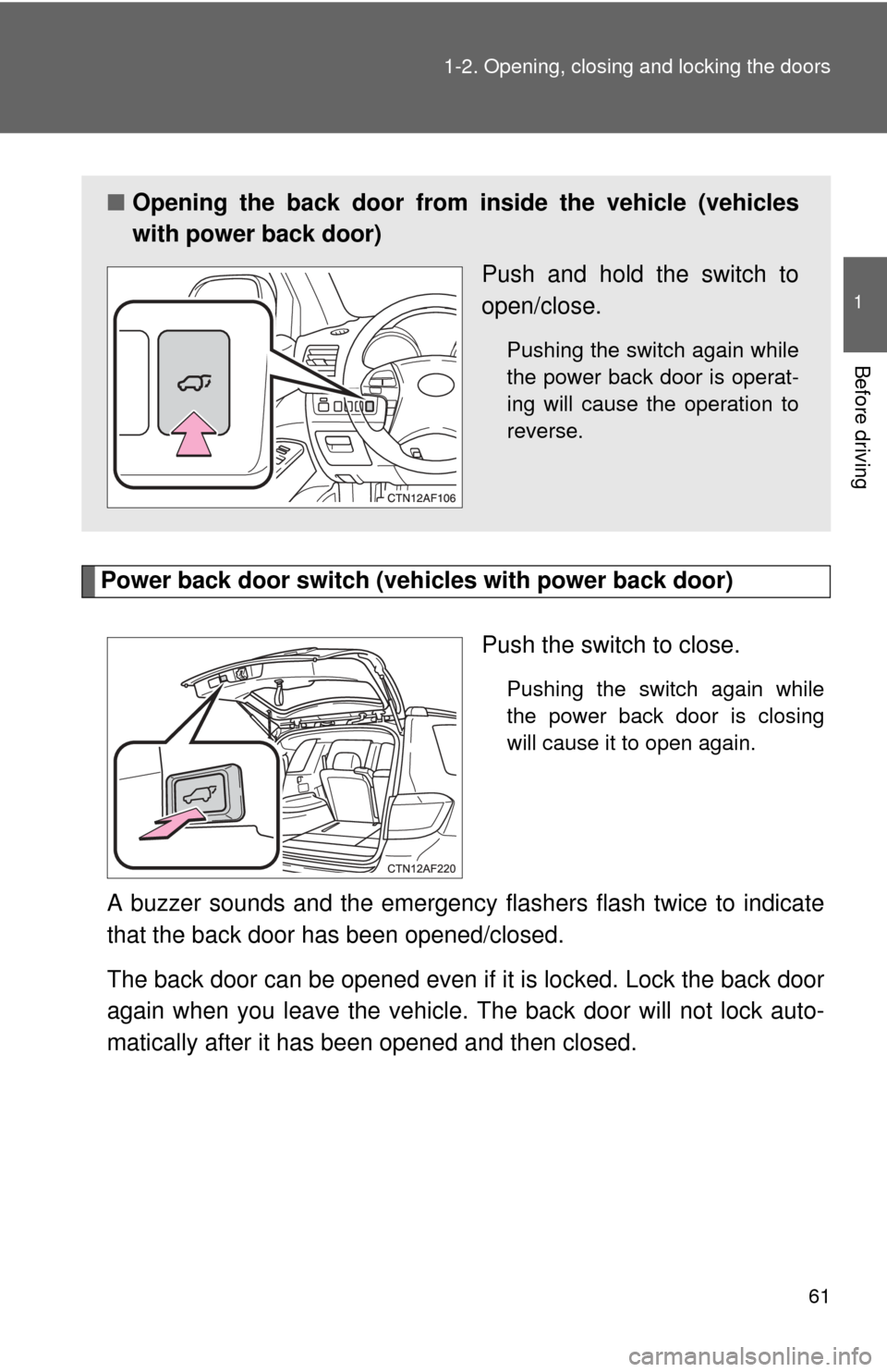 TOYOTA HIGHLANDER 2012 XU40 / 2.G Owners Manual 61
1-2. Opening, closing and locking the doors
1
Before driving
Power back door switch (veh
icles with power back door)
Push the switch to close.
Pushing the switch again while
the power back door is 