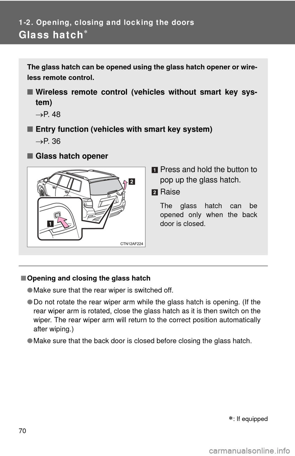 TOYOTA HIGHLANDER 2012 XU40 / 2.G Owners Manual 70
1-2. Opening, closing and locking the doors
Glass hatch
■Opening and closing the glass hatch
●Make sure that the rear wiper is switched off.
● Do not rotate the rear wiper arm while the gl