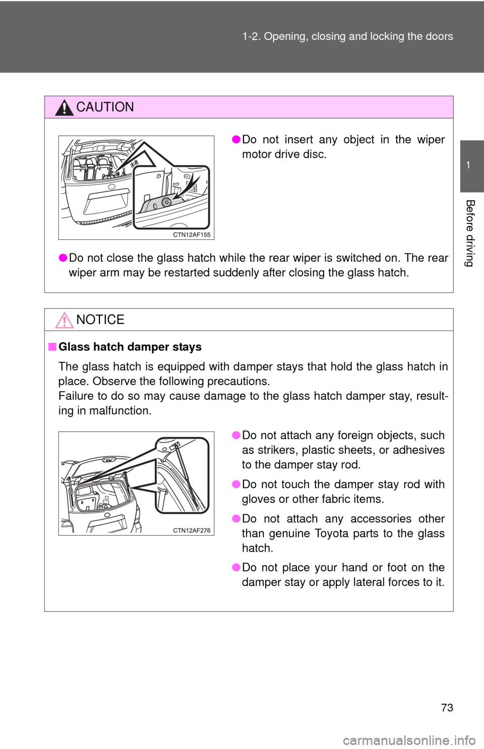 TOYOTA HIGHLANDER 2012 XU40 / 2.G Owners Manual 73
1-2. Opening, closing and locking the doors
1
Before driving
CAUTION
●
Do not close the glass hatch while the rear wiper is switched on. The rear
wiper arm may be restarted suddenly after closing