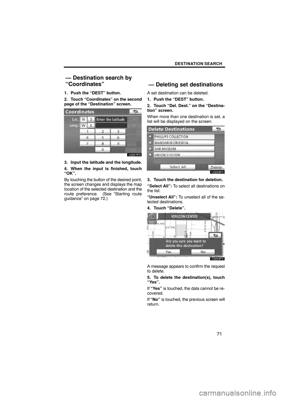 TOYOTA HIGHLANDER 2013 XU50 / 3.G Navigation Manual DESTINATION SEARCH
71
1. Push the “DEST” button.
2. Touch “Coordinates” on the second
page of the “Destination” screen.
3. Input the latitude and the longitude.
4. When the input is finis TOYOTA HIGHLANDER 2013 XU50 / 3.G Navigation Manual DESTINATION SEARCH
71
1. Push the “DEST” button.
2. Touch “Coordinates” on the second
page of the “Destination” screen.
3. Input the latitude and the longitude.
4. When the input is finis
