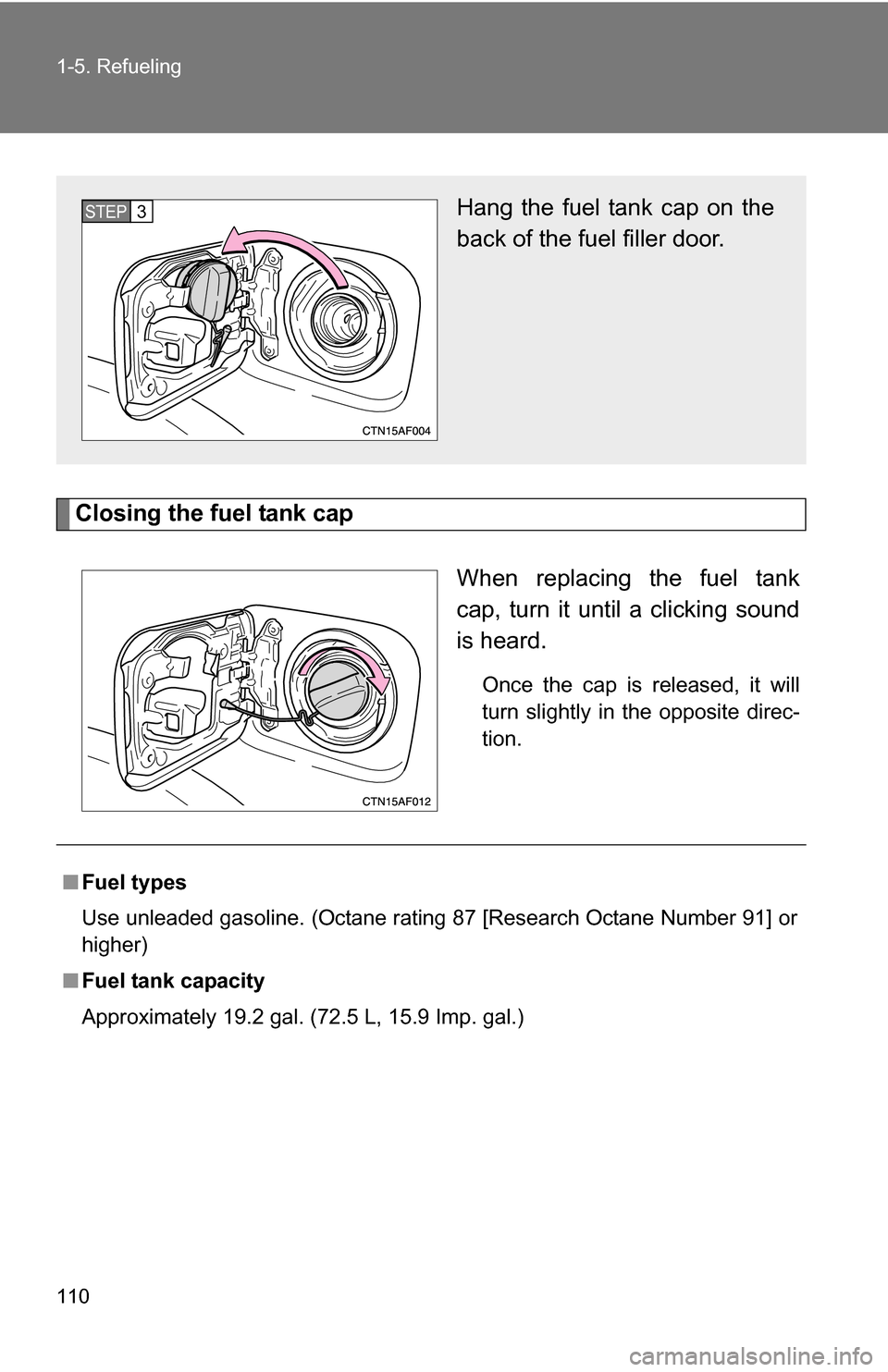 TOYOTA HIGHLANDER 2013 XU50 / 3.G Owners Manual 110 1-5. Refueling
Closing the fuel tank capWhen replacing the fuel tank
cap, turn it until a clicking sound
is heard.
Once the cap is released, it will
turn slightly in the opposite direc-
tion.
Hang