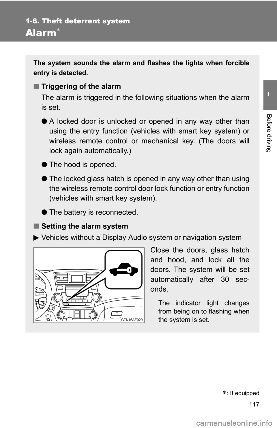 TOYOTA HIGHLANDER 2013 XU50 / 3.G Owners Manual 117
1
1-6. Theft deterrent system
Before driving
Alarm
: If equipped
The system sounds the alarm and flashes the lights when forcible
entry is detected.
■Triggering of the alarm
The alarm is t