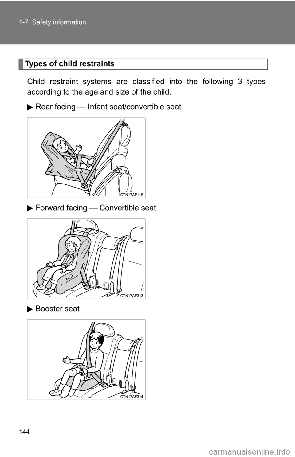 TOYOTA HIGHLANDER 2013 XU50 / 3.G Owners Manual 144 1-7. Safety information
Types of child restraintsChild restraint systems are clas sified into the following 3 types
according to the age and size of the child.
Rear facing   Infant seat/convert
