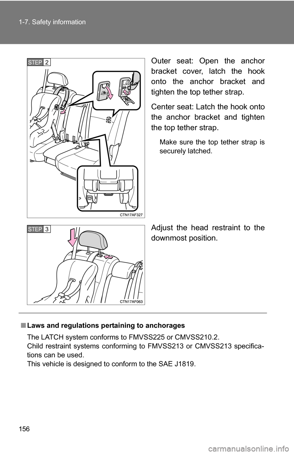 TOYOTA HIGHLANDER 2013 XU50 / 3.G Owners Manual 156 1-7. Safety information
Outer seat: Open the anchor
bracket cover, latch the hook
onto the anchor bracket and
tighten the top tether strap.
Center seat: Latch the hook onto
the anchor bracket and 