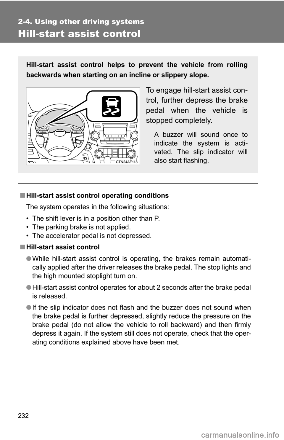 TOYOTA HIGHLANDER 2013 XU50 / 3.G Owners Manual 232
2-4. Using other driving systems
Hill-start assist control
■Hill-start assist control operating conditions
The system operates in the following situations:
• The shift lever is in a position o TOYOTA HIGHLANDER 2013 XU50 / 3.G Owners Manual 232
2-4. Using other driving systems
Hill-start assist control
■Hill-start assist control operating conditions
The system operates in the following situations:
• The shift lever is in a position o