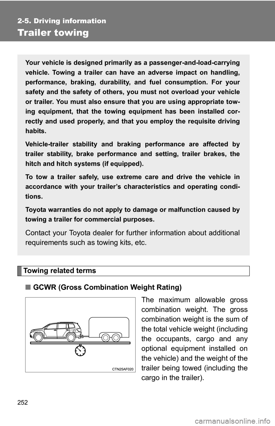 TOYOTA HIGHLANDER 2013 XU50 / 3.G Owners Manual 252
2-5. Driving information
Trailer towing
Towing related terms■ GCWR (Gross Combination Weight Rating)
The maximum allowable gross
combination weight. The gross
combination weight is the sum of
th