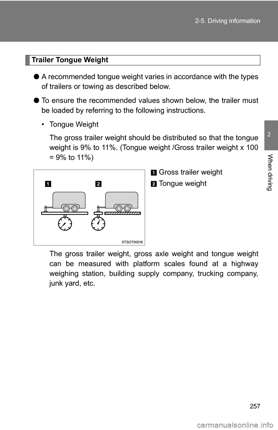 TOYOTA HIGHLANDER 2013 XU50 / 3.G Owners Manual 257
2-5. Driving information
2
When driving
Trailer Tongue Weight
● A recommended tongue weight varies in accordance with the types
of trailers or towing as described below.
● To ensure the recomm