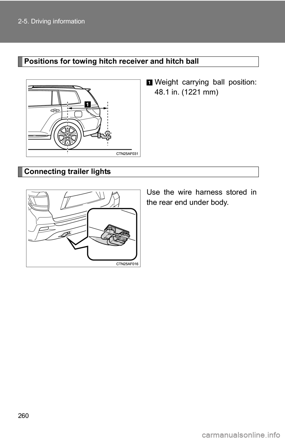 TOYOTA HIGHLANDER 2013 XU50 / 3.G Owners Manual 260 2-5. Driving information
Positions for towing hitch receiver and hitch ballWeight carrying ball position:
48.1 in. (1221 mm)
Connecting trailer lightsUse the wire harness stored in
the rear end un