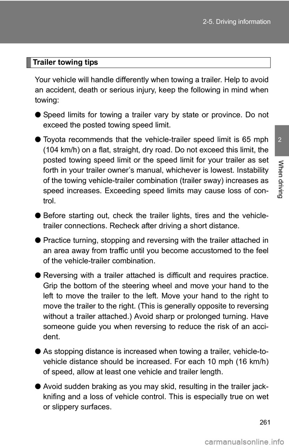 TOYOTA HIGHLANDER 2013 XU50 / 3.G Owners Manual 261
2-5. Driving information
2
When driving
Trailer towing tips
Your vehicle will handle differently when towing a trailer. Help to avoid
an accident, death or serious injury, keep the following in m TOYOTA HIGHLANDER 2013 XU50 / 3.G Owners Manual 261
2-5. Driving information
2
When driving
Trailer towing tips
Your vehicle will handle differently when towing a trailer. Help to avoid
an accident, death or serious injury, keep the following in m