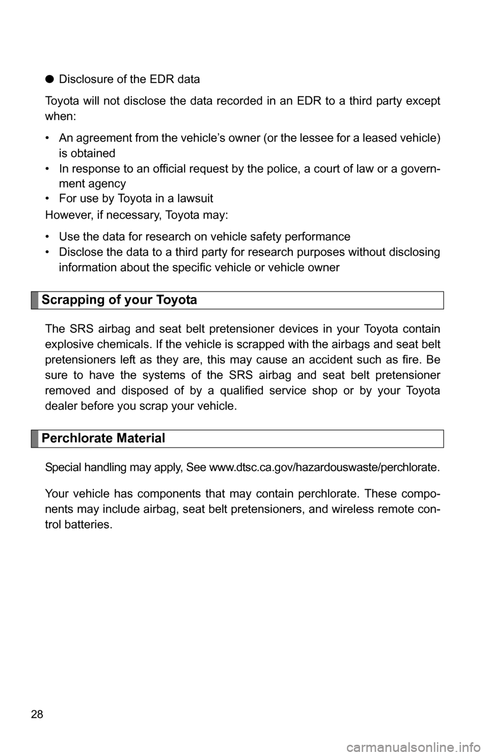 TOYOTA HIGHLANDER 2013 XU50 / 3.G Owners Manual 28
●Disclosure of the EDR data
Toyota will not disclose the data recorded in an EDR to a third party except
when:
• An agreement from the vehicle’s owner (or the lessee for a leased vehicle) is 