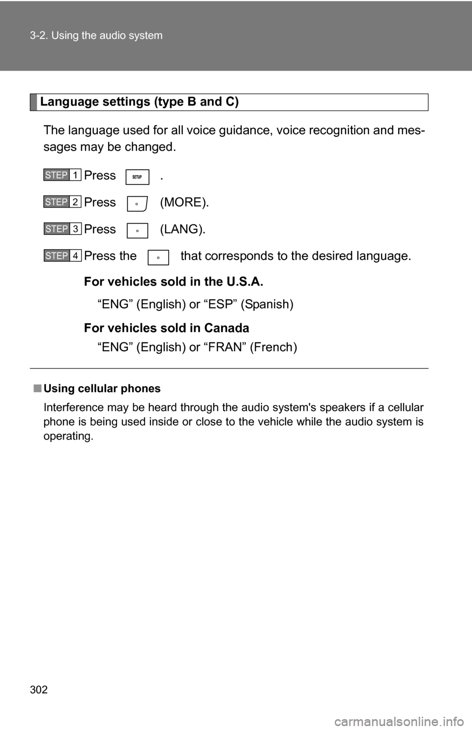 TOYOTA HIGHLANDER 2013 XU50 / 3.G Owners Manual 302 3-2. Using the audio system
Language settings (type B and C)The language used for all voice guidance, voice recognition and mes-
sages may be changed. Press  .
Press  (MORE).
Press  (LANG).
Press 