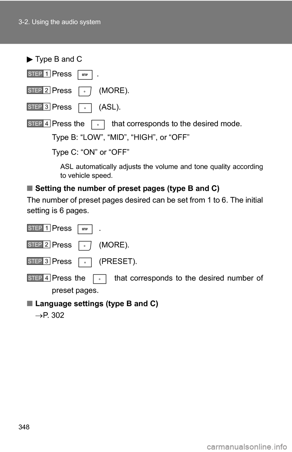TOYOTA HIGHLANDER 2013 XU50 / 3.G Owners Manual 348 3-2. Using the audio system
Type B and CPress . 
Press  (MORE).
Press  (ASL).
Press the   that corresponds to the desired mode.
Type B: “LOW”, “MID”, “HIGH”, or “OFF”
Type C: “ON