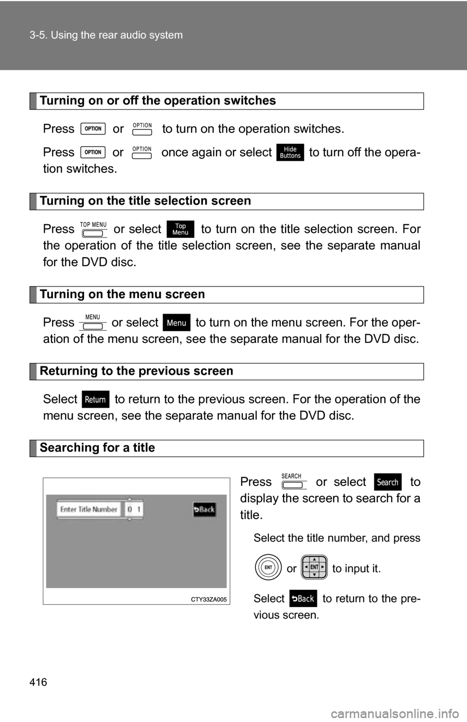 TOYOTA HIGHLANDER 2013 XU50 / 3.G Owners Manual 416 3-5. Using the rear audio system
Turning on or off the operation switchesPress   or   to turn on the operation switches.
Press   or   once again or select   to turn off the opera-
tion switches.
T