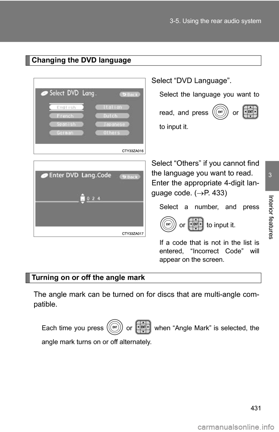 TOYOTA HIGHLANDER 2013 XU50 / 3.G Owners Manual 431
3-5. Using the rear audio system
3
Interior features
Changing the DVD language
Select “DVD Language”.
Select the language you want to
read, and press   or 
to input it.
Select “Others” if 