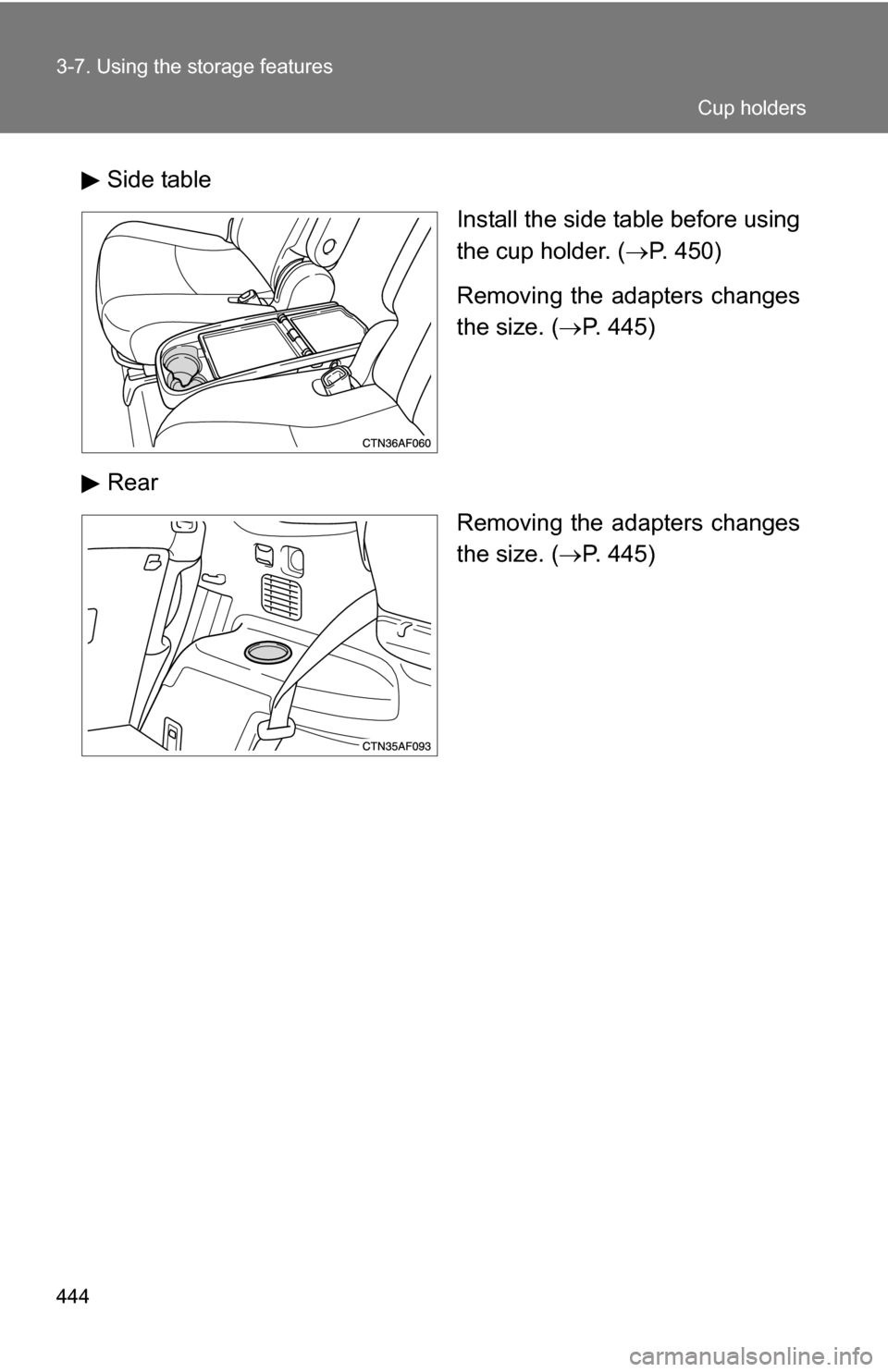 TOYOTA HIGHLANDER 2013 XU50 / 3.G Owners Manual 444 3-7. Using the storage features
Side tableInstall the side table before using
the cup holder. (P. 450)
Removing the adapters changes
the size. ( P. 445)
Rear Removing the adapters changes
th