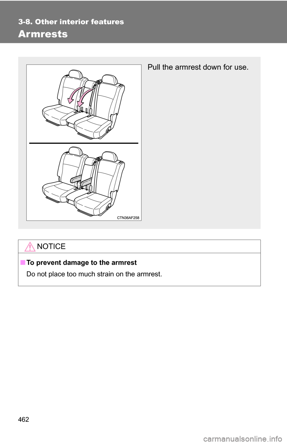 TOYOTA HIGHLANDER 2013 XU50 / 3.G Owners Manual 462
3-8. Other interior features
Armrests
NOTICE
■To prevent damage to the armrest
Do not place too much strain on the armrest.
Pull the armrest down for use. 