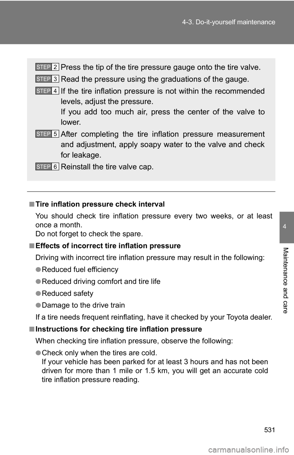 TOYOTA HIGHLANDER 2013 XU50 / 3.G Owners Manual 531
4-3. Do-it-yourself maintenance
4
Maintenance and care
■Tire inflation pressure check interval
You should check tire inflation pressure every two weeks, or at least
once a month.
Do not forget t