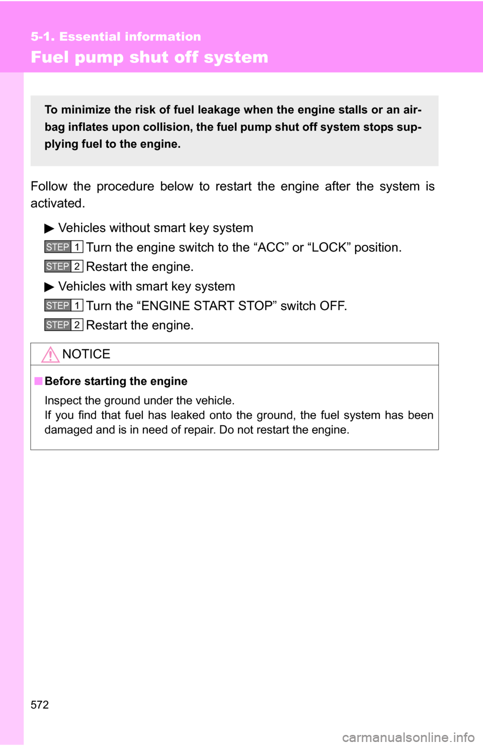 TOYOTA HIGHLANDER 2013 XU50 / 3.G Owners Manual 572
5-1. Essential information
Fuel pump shut off system
Follow the procedure below to restart the engine after the system is
activated.Vehicles without smart key systemTurn the engine switch to the 