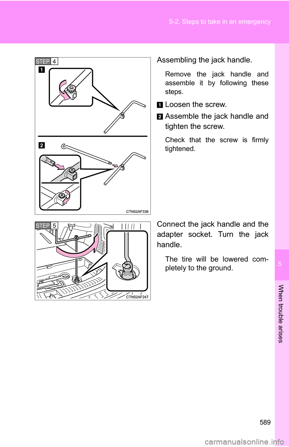 TOYOTA HIGHLANDER 2013 XU50 / 3.G Owners Manual 5
When trouble arises
589
5-2. Steps to take in an emergency
Assembling the jack handle.
Remove the jack handle and
assemble it by following these
steps.
Loosen the screw.
Assemble the jack handle and