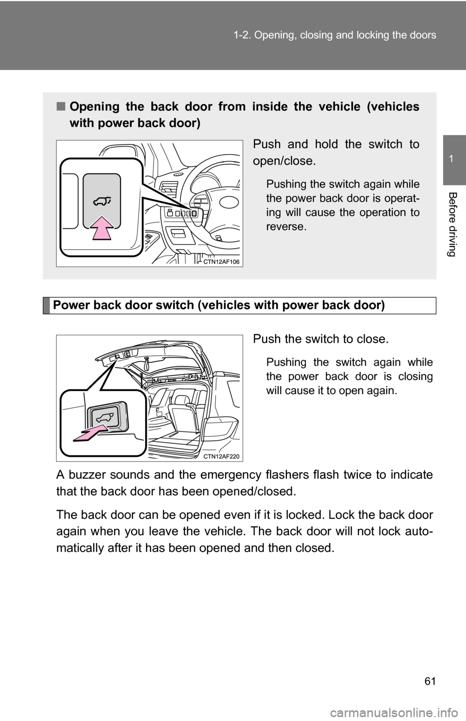 TOYOTA HIGHLANDER 2013 XU50 / 3.G Owners Manual 61
1-2. Opening, closing and locking the doors
1
Before driving
Power back door switch (veh
icles with power back door)
Push the switch to close.
Pushing the switch again while
the power back door is 