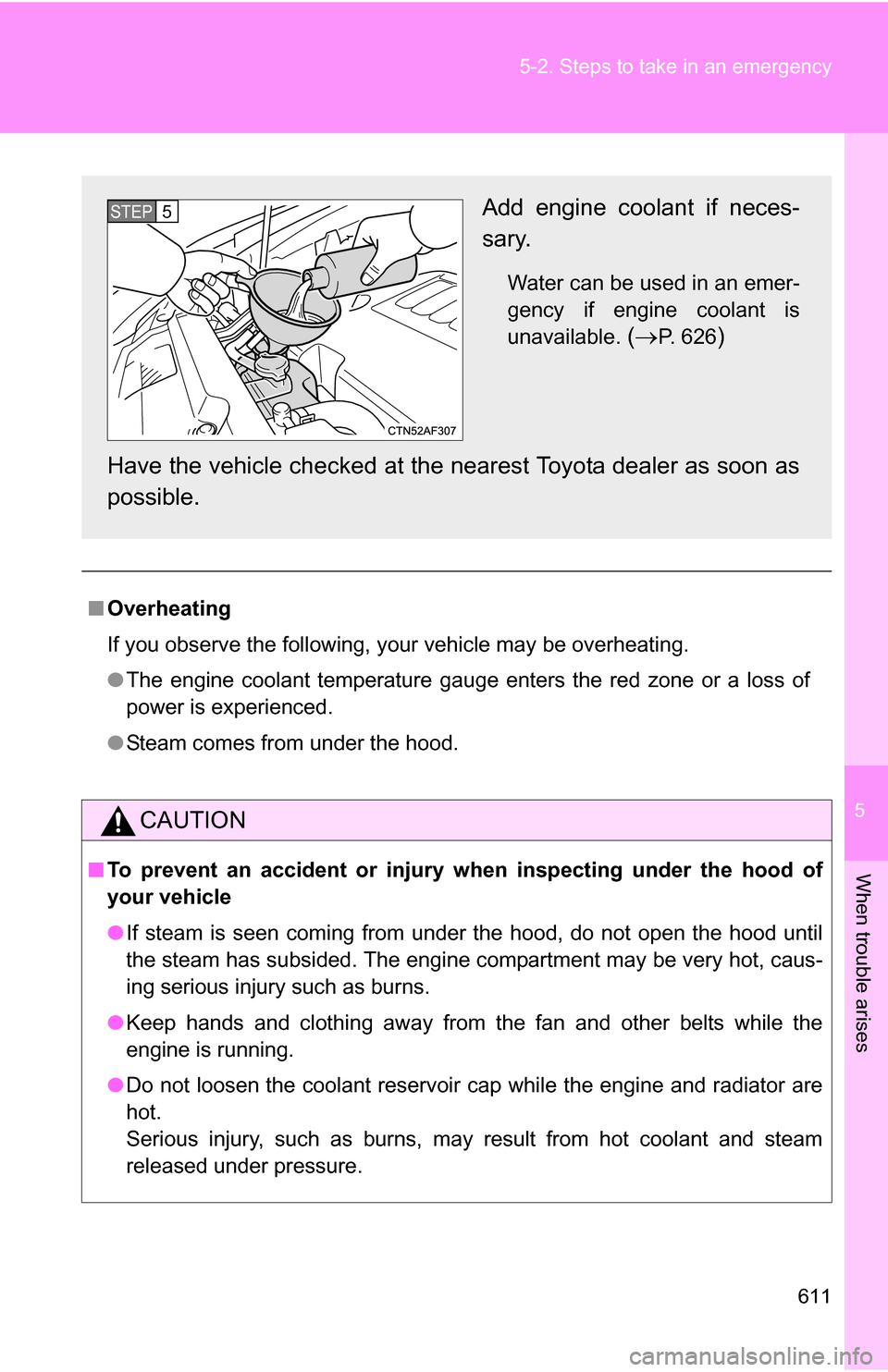 TOYOTA HIGHLANDER 2013 XU50 / 3.G Owners Manual 5
When trouble arises
611
5-2. Steps to take in an emergency
■
Overheating
If you observe the following, your vehicle may be overheating.
●The engine coolant temperature gauge enters the red zone TOYOTA HIGHLANDER 2013 XU50 / 3.G Owners Manual 5
When trouble arises
611
5-2. Steps to take in an emergency
■
Overheating
If you observe the following, your vehicle may be overheating.
●The engine coolant temperature gauge enters the red zone