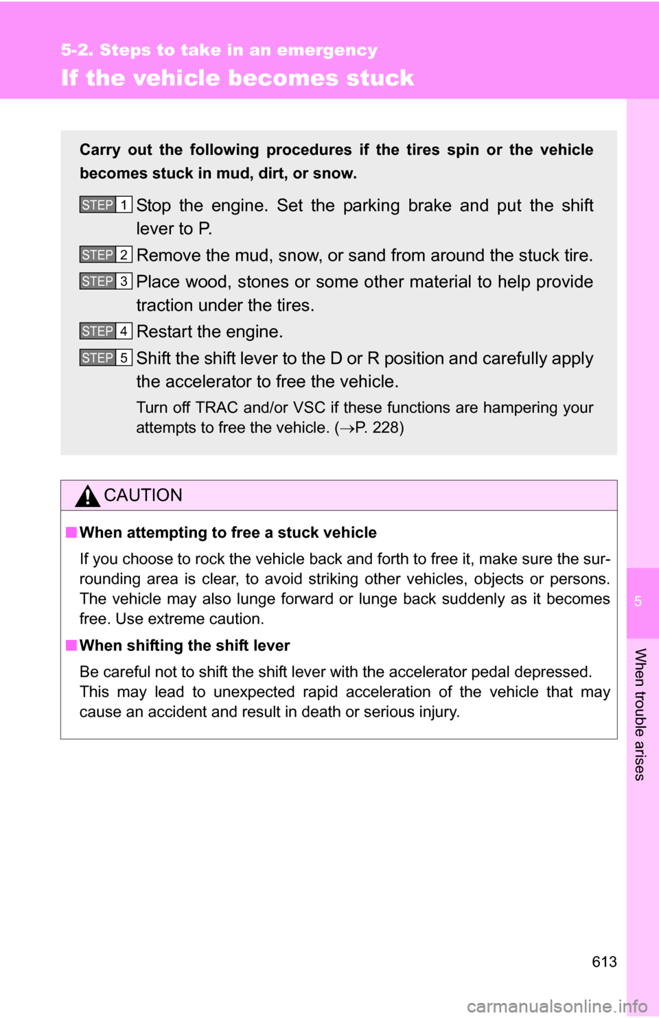TOYOTA HIGHLANDER 2013 XU50 / 3.G Owners Manual 5
When trouble arises
613
5-2. Steps to take in an emergency
If the vehicle becomes stuck
CAUTION
■When attempting to free a stuck vehicle
If you choose to rock the vehicle back and forth to free it TOYOTA HIGHLANDER 2013 XU50 / 3.G Owners Manual 5
When trouble arises
613
5-2. Steps to take in an emergency
If the vehicle becomes stuck
CAUTION
■When attempting to free a stuck vehicle
If you choose to rock the vehicle back and forth to free it