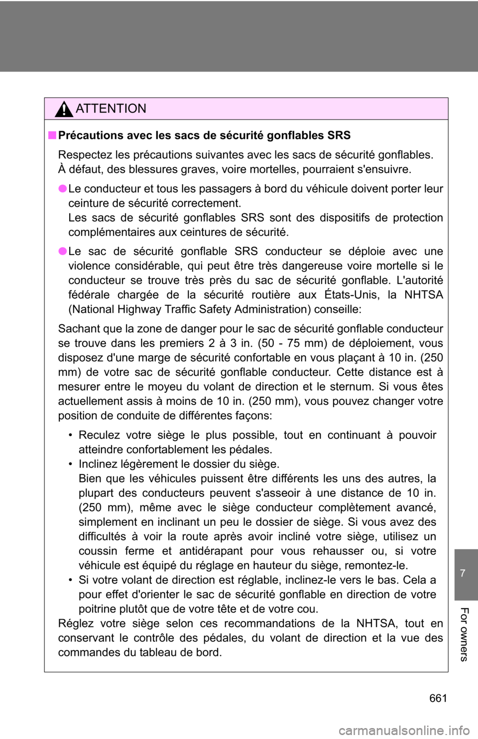 TOYOTA HIGHLANDER 2013 XU50 / 3.G Owners Manual 661
7
For owners
AT T E N T I O N
■Précautions avec les sacs de sécurité gonflables SRS
Respectez les précautions suivantes avec les sacs de sécurité gonflables. 
À défaut, des blessures gra