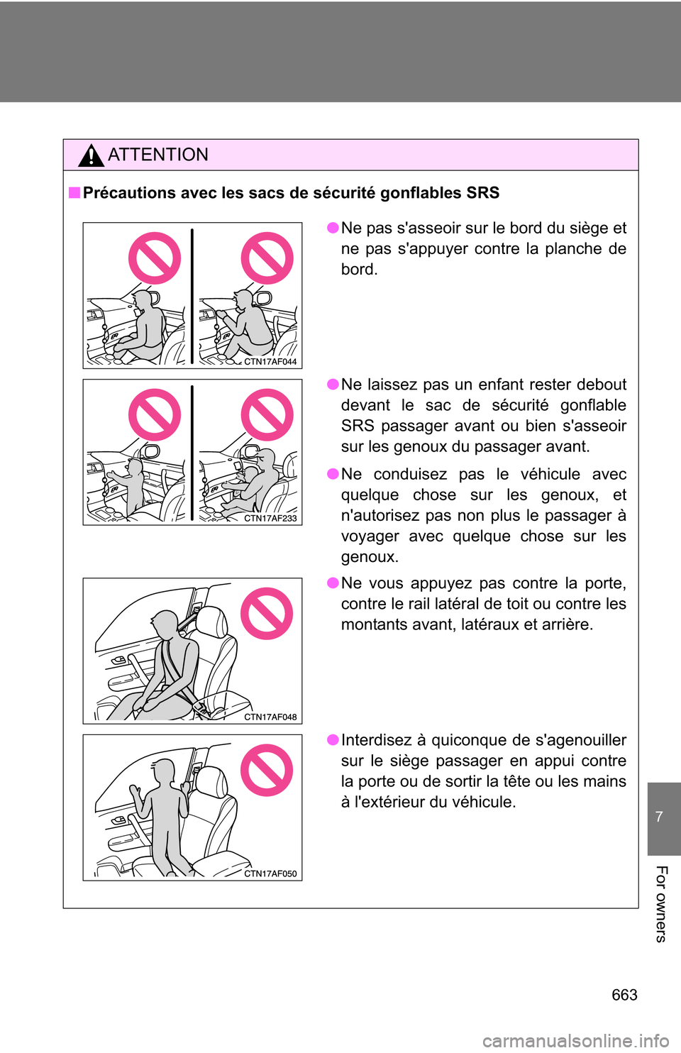 TOYOTA HIGHLANDER 2013 XU50 / 3.G Owners Manual 663
7
For owners
AT T E N T I O N
■Précautions avec les sacs de sécurité gonflables SRS
●Ne pas sasseoir sur le bord du siège et
ne pas sappuyer contre la planche de
bord.
● Ne laissez pas