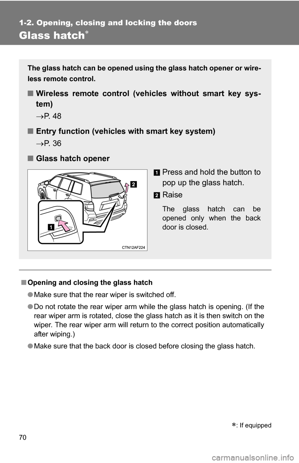 TOYOTA HIGHLANDER 2013 XU50 / 3.G Owners Manual 70
1-2. Opening, closing and locking the doors
Glass hatch
■Opening and closing the glass hatch
●Make sure that the rear wiper is switched off.
● Do not rotate the rear wiper arm while the gl