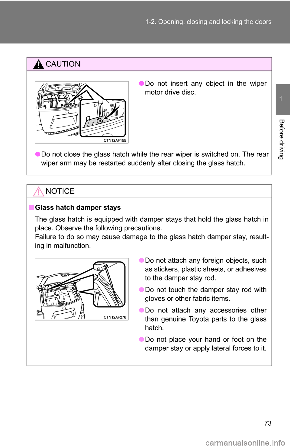 TOYOTA HIGHLANDER 2013 XU50 / 3.G Owners Manual 73
1-2. Opening, closing and locking the doors
1
Before driving
CAUTION
●
Do not close the glass hatch while the rear wiper is switched on. The rear
wiper arm may be restarted suddenly after closing