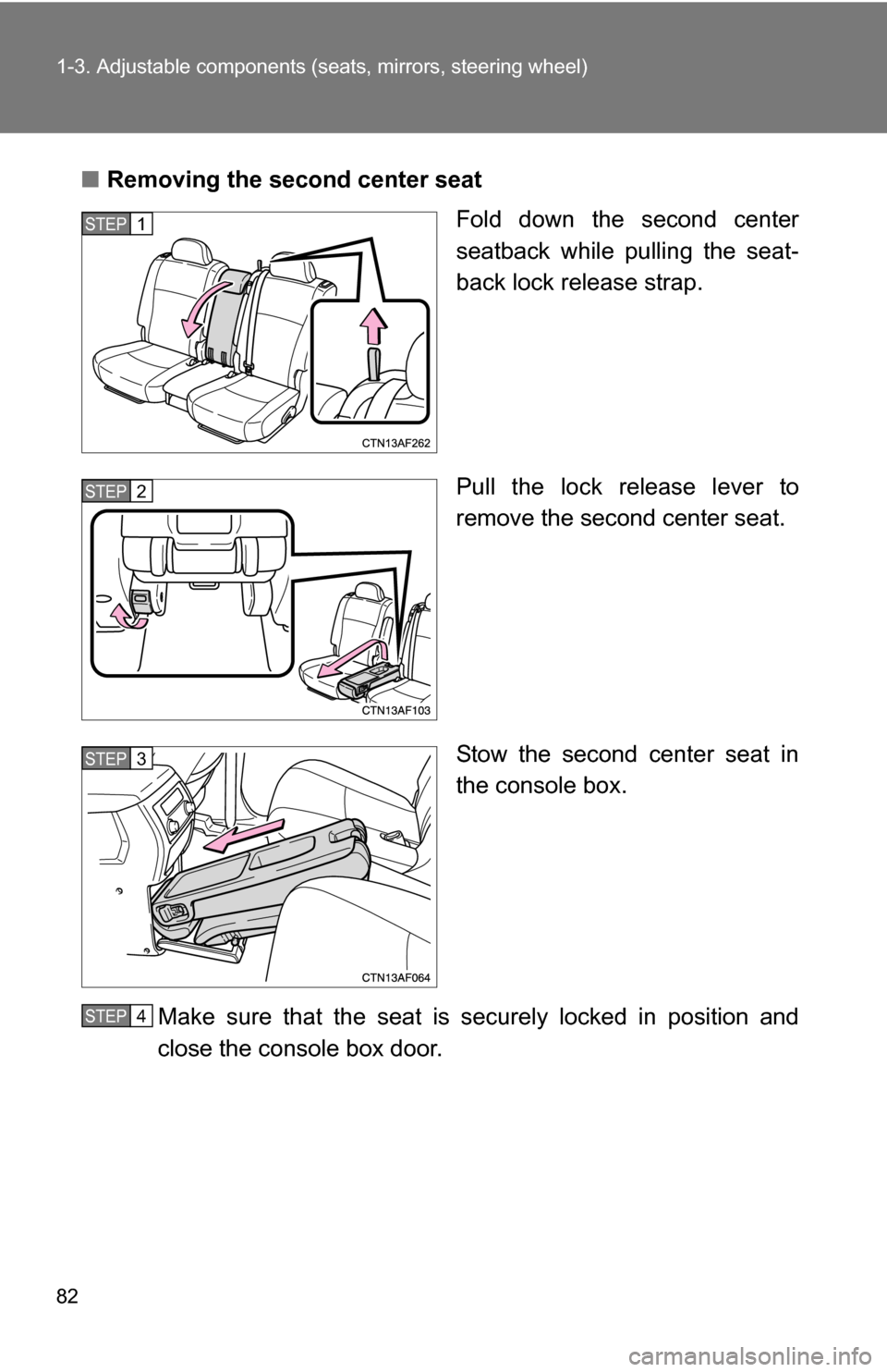 TOYOTA HIGHLANDER 2013 XU50 / 3.G Owners Manual 82 1-3. Adjustable components (seats, mirrors, steering wheel)
■Removing the second center seat
Fold down the second center
seatback while pulling the seat-
back lock release strap.
Pull the lock re