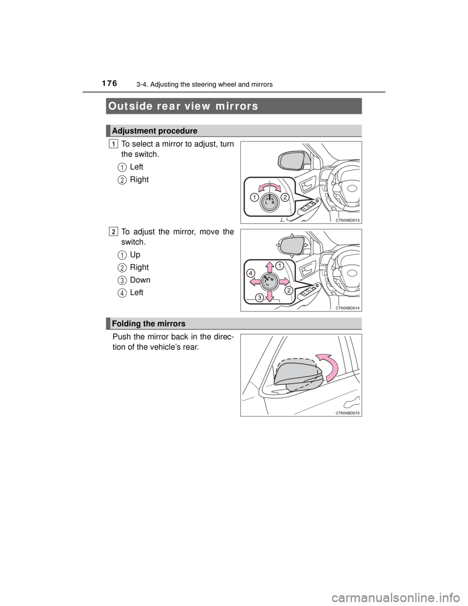 TOYOTA HIGHLANDER 2014 XU50 / 3.G Owners Manual 1763-4. Adjusting the steering wheel and mirrors
HIGHLANDER_U (OM48A12U)
To select a mirror to adjust, turn
the switch.Left
Right
To adjust the mirror, move the
switch. Up
Right
Down
Left
Push the mir