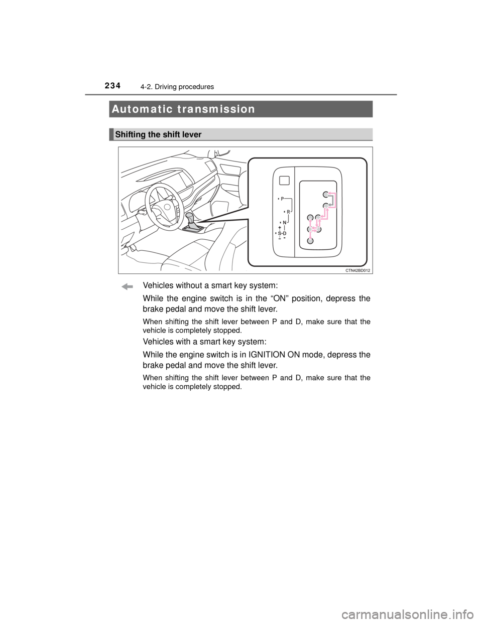TOYOTA HIGHLANDER 2014 XU50 / 3.G Owners Manual 2344-2. Driving procedures
HIGHLANDER_U (OM48A12U)
Vehicles without a smart key system:
While the engine switch is in the “ON” position, depress the
brake pedal and move the shift lever.
When shif
