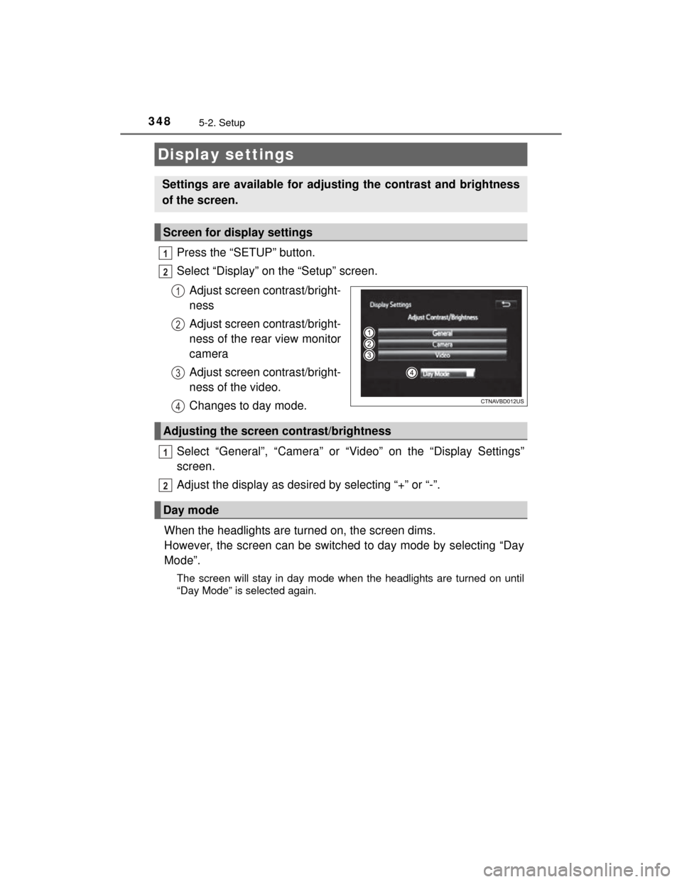 TOYOTA HIGHLANDER 2014 XU50 / 3.G Owners Manual 3485-2. Setup
HIGHLANDER_U (OM48A12U)
Press the “SETUP” button.
Select “Display” on the “Setup” screen.Adjust screen contrast/bright-
ness
Adjust screen contrast/bright-
ness of the rear v