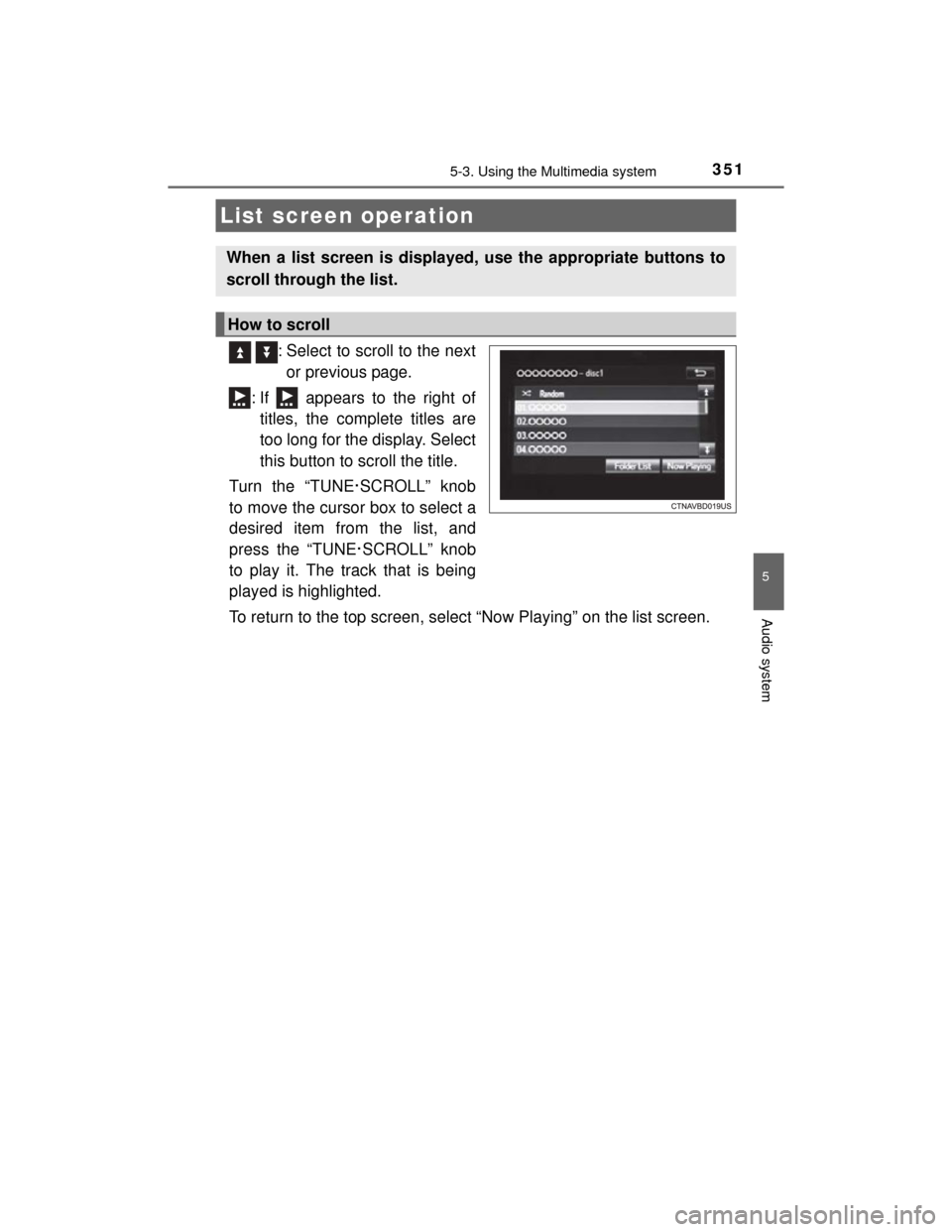 TOYOTA HIGHLANDER 2014 XU50 / 3.G Owners Manual 3515-3. Using the Multimedia system
5
Audio system
HIGHLANDER_U (OM48A12U)
  : Select to scroll to the nextor previous page.
: If   appears to the right of titles, the complete titles are
too long for