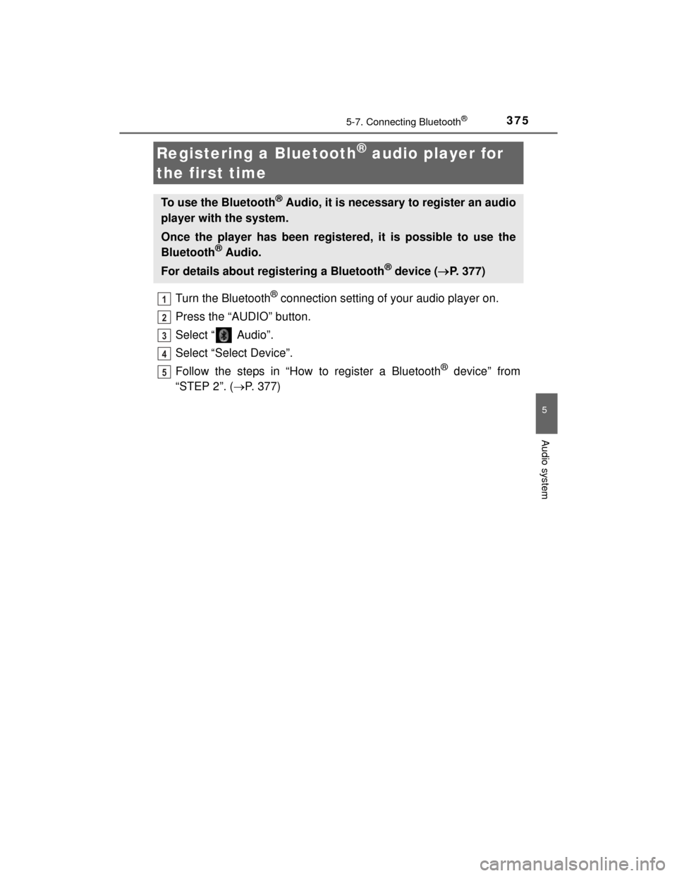 TOYOTA HIGHLANDER 2014 XU50 / 3.G Owners Manual 3755-7. Connecting Bluetooth®
5
Audio system
HIGHLANDER_U (OM48A12U)
Turn the Bluetooth® connection setting of your audio player on.
Press the “AUDIO” button.
Select “  Audio”.
Select “Sel