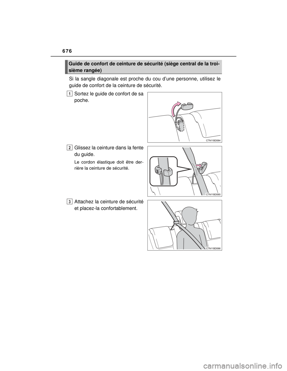 TOYOTA HIGHLANDER 2014 XU50 / 3.G Owners Manual 676
HIGHLANDER_U (OM48A12U)
Si la sangle diagonale est proche du cou d’une personne, utilisez le
guide de confort de la ceinture de sécurité.Sortez le guide de confort de sa
poche.
Glissez la cein