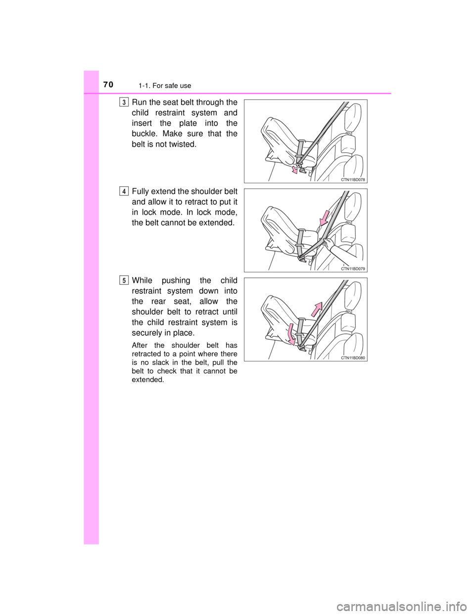TOYOTA HIGHLANDER 2014 XU50 / 3.G Owners Manual 701-1. For safe use
HIGHLANDER_U (OM48A12U)
Run the seat belt through the
child restraint system and
insert the plate into the
buckle. Make sure that the
belt is not twisted.
Fully extend the shoulder
